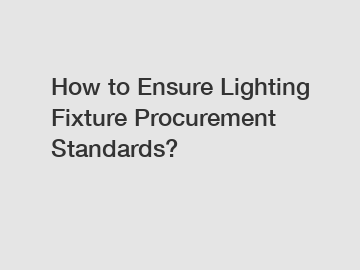 How to Ensure Lighting Fixture Procurement Standards?