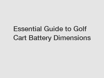 Essential Guide to Golf Cart Battery Dimensions
