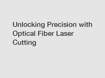 Unlocking Precision with Optical Fiber Laser Cutting