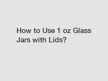 How to Use 1 oz Glass Jars with Lids?