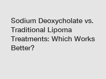 Sodium Deoxycholate vs. Traditional Lipoma Treatments: Which Works Better?