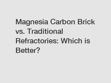 Magnesia Carbon Brick vs. Traditional Refractories: Which is Better?