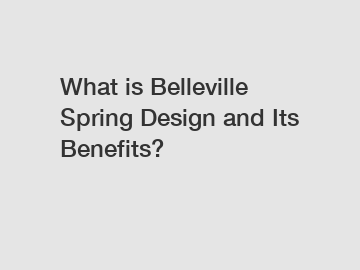 What is Belleville Spring Design and Its Benefits?