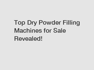 Top Dry Powder Filling Machines for Sale Revealed!