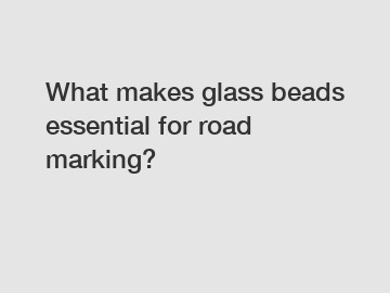 What makes glass beads essential for road marking?