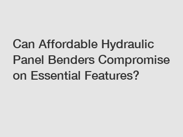 Can Affordable Hydraulic Panel Benders Compromise on Essential Features?