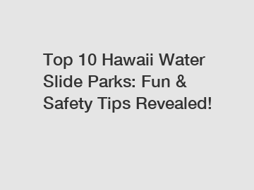 Top 10 Hawaii Water Slide Parks: Fun & Safety Tips Revealed!