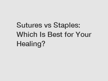 Sutures vs Staples: Which Is Best for Your Healing?