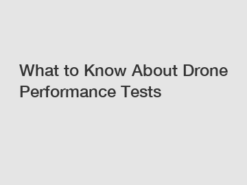 What to Know About Drone Performance Tests