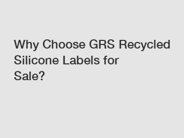 Why Choose GRS Recycled Silicone Labels for Sale?