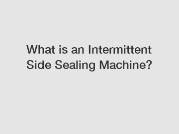 What is an Intermittent Side Sealing Machine?
