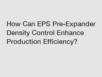 How Can EPS Pre-Expander Density Control Enhance Production Efficiency?