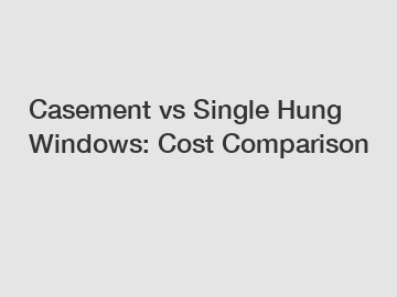 Casement vs Single Hung Windows: Cost Comparison