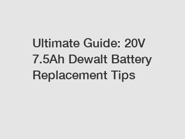 Ultimate Guide: 20V 7.5Ah Dewalt Battery Replacement Tips