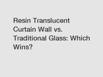 Resin Translucent Curtain Wall vs. Traditional Glass: Which Wins?