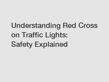 Understanding Red Cross on Traffic Lights: Safety Explained