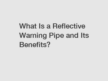 What Is a Reflective Warning Pipe and Its Benefits?