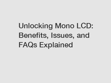 Unlocking Mono LCD: Benefits, Issues, and FAQs Explained