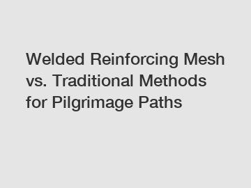 Welded Reinforcing Mesh vs. Traditional Methods for Pilgrimage Paths