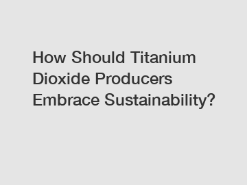 How Should Titanium Dioxide Producers Embrace Sustainability?