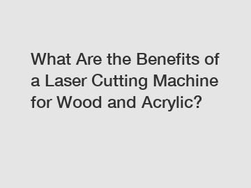 What Are the Benefits of a Laser Cutting Machine for Wood and Acrylic?