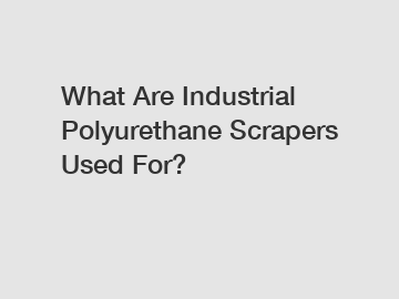 What Are Industrial Polyurethane Scrapers Used For?