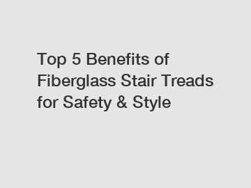 Top 5 Benefits of Fiberglass Stair Treads for Safety & Style