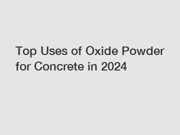 Top Uses of Oxide Powder for Concrete in 2024