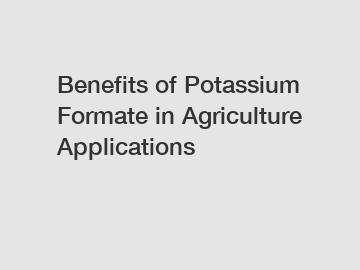 Benefits of Potassium Formate in Agriculture Applications