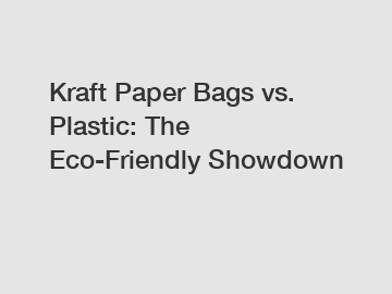 Kraft Paper Bags vs. Plastic: The Eco-Friendly Showdown