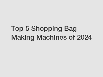 Top 5 Shopping Bag Making Machines of 2024