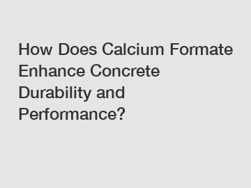 How Does Calcium Formate Enhance Concrete Durability and Performance?