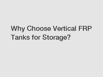 Why Choose Vertical FRP Tanks for Storage?