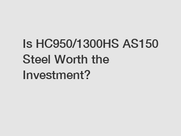 Is HC950/1300HS AS150 Steel Worth the Investment?