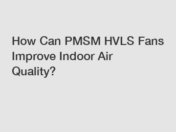 How Can PMSM HVLS Fans Improve Indoor Air Quality?