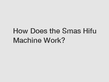How Does the Smas Hifu Machine Work?