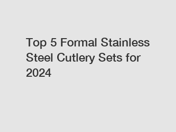 Top 5 Formal Stainless Steel Cutlery Sets for 2024