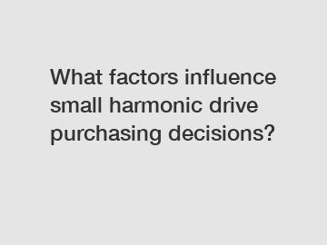 What factors influence small harmonic drive purchasing decisions?