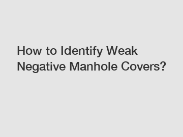 How to Identify Weak Negative Manhole Covers?