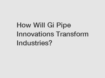 How Will Gi Pipe Innovations Transform Industries?