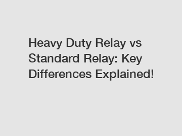 Heavy Duty Relay vs Standard Relay: Key Differences Explained!