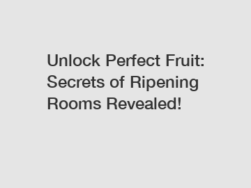 Unlock Perfect Fruit: Secrets of Ripening Rooms Revealed!