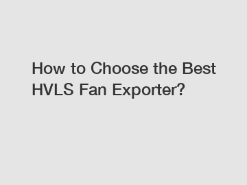 How to Choose the Best HVLS Fan Exporter?