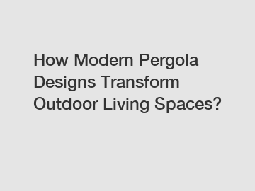 How Modern Pergola Designs Transform Outdoor Living Spaces?