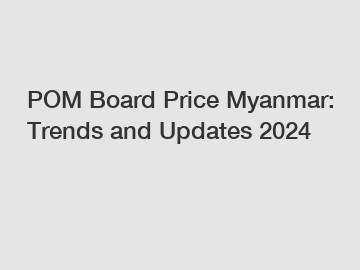 POM Board Price Myanmar: Trends and Updates 2024