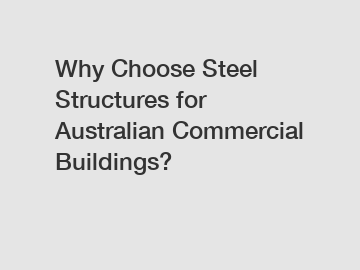 Why Choose Steel Structures for Australian Commercial Buildings?