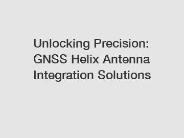 Unlocking Precision: GNSS Helix Antenna Integration Solutions