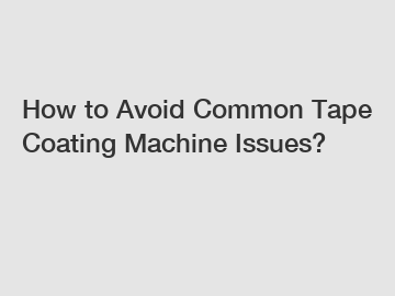 How to Avoid Common Tape Coating Machine Issues?