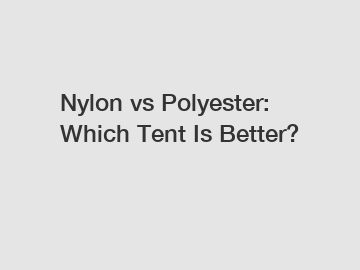 Nylon vs Polyester: Which Tent Is Better?
