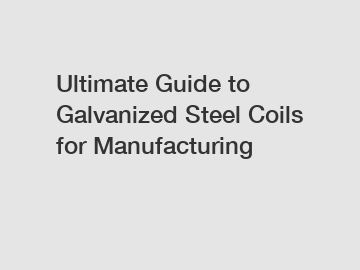 Ultimate Guide to Galvanized Steel Coils for Manufacturing